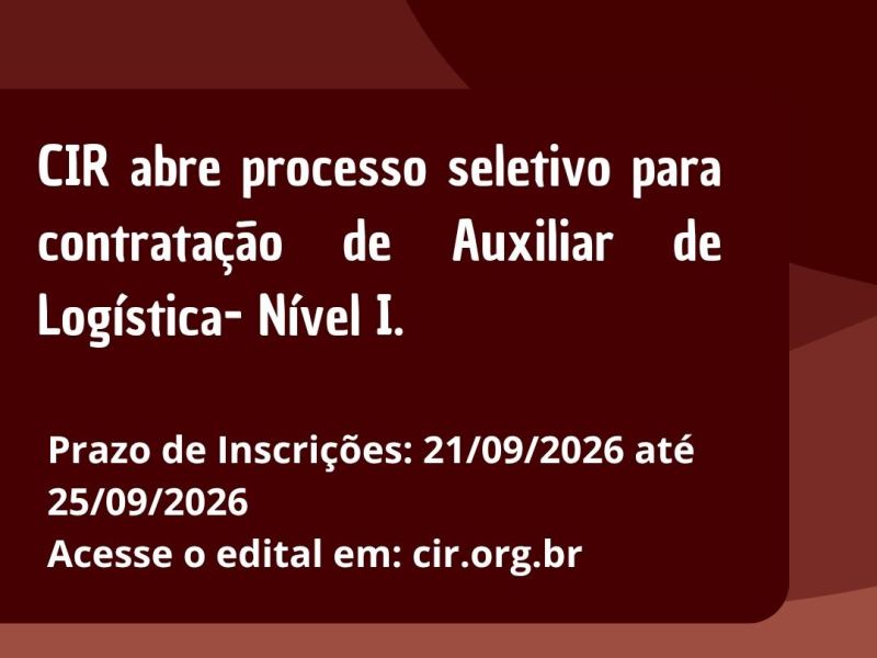 CIR abre processo seletivo para contratação de Auxiliar de Logística- Nível I.