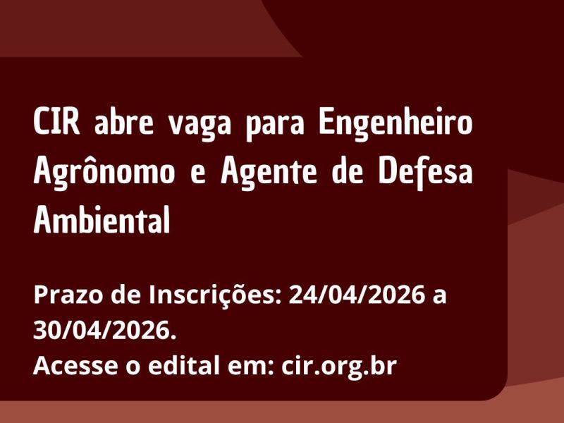 CIR ABRE VAGA PARA ENGENHEIRO AGRÔNOMO E AGENTE DE DEFESA AMBIENTAL