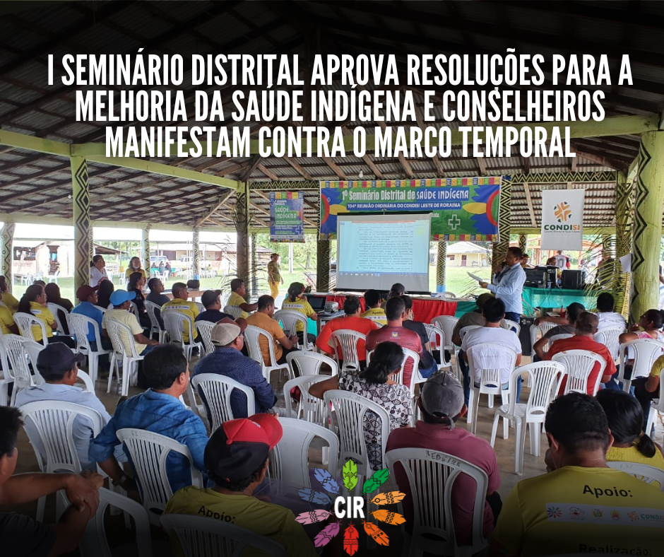 I Seminário distrital aprova resoluções para a melhoria da saúde indígena e conselheiros manifestam contra o marco temporal