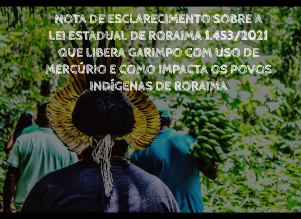 NOTA DE ESCLARECIMENTO SOBRE A LEI ESTADUAL DE RORAIMA 1.453/2021 QUE LIBERA GARIMPO COM USO DE MERCÚRIO E COMO IMPACTA OS POVOS INDÍGENAS DE RORAIMA