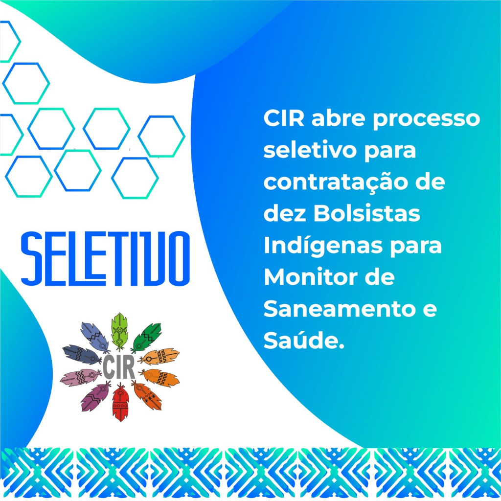CIR abre processo seletivo para contratação de dez Bolsistas Indígenas para Monitor de Saneamento e Saúde.