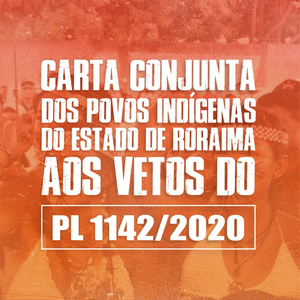 CARTA CONJUNTA DOS POVOS INDÍGENAS DO ESTADO DE RORAIMA CONTRA OS VETOS AO PL 1142/2020