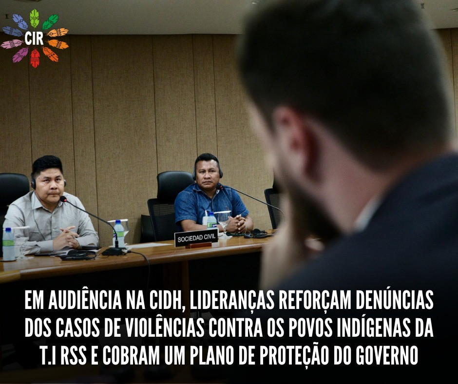 Em audiência com a CIDH, lideranças reforçam denúncias dos casos de violências contra os povos indígenas da T.I RSS e cobram um plano de proteção do Governo